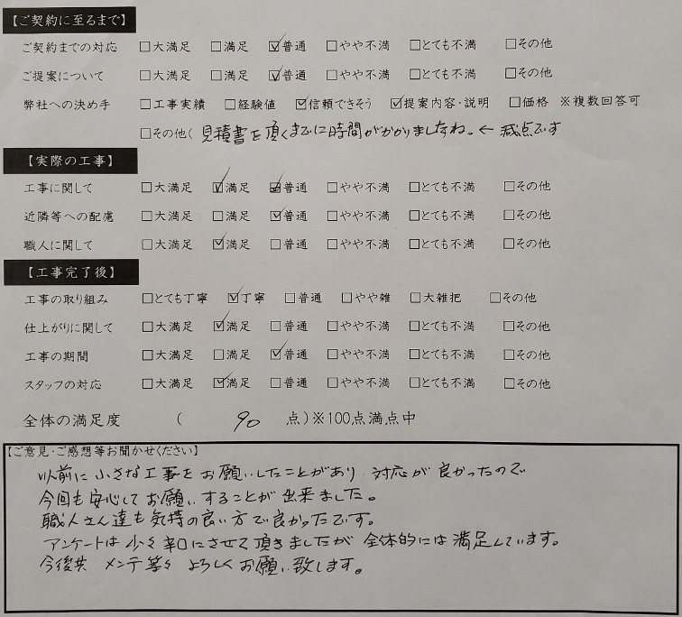 以前に小さな工事をお願いしたことがあり、対応が良かったので今回も安心してお願いすることが出来ました。 職人さん達も気持の良い方で良かったです。 アンケートは少々辛口にさせて頂きましたが、全体的には満足しています。 今後共、メンテ等々よろしくお願い致します。大垣市 K様